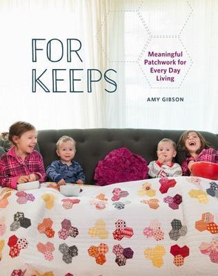 For Keeps: Meaningful Patchwork for Every Day Living by Gibson, Amy