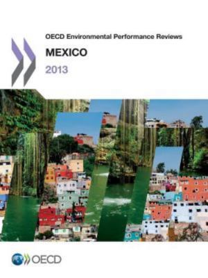 OECD Environmental Performance Reviews: Mexico 2013 by Oecd