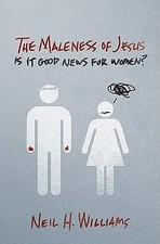 Maleness of Jesus : Is It Good News for Women? by Neil H. Williams (2011, Trade