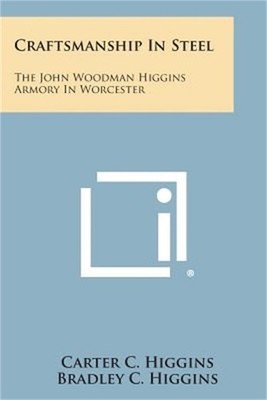 Craftsmanship In Steel: The John Woodman Higgins Armory In Worcester (Paperback