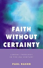 Faith Without Certainty: Liberal Theology In The 21st Century by Rasor, Paul