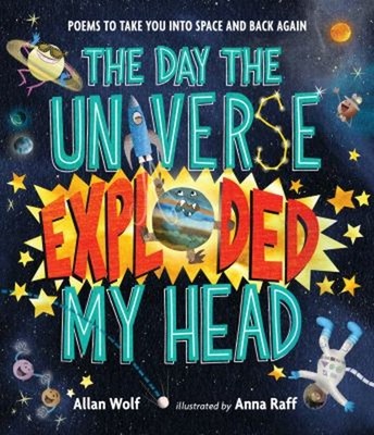 The Day the Universe Exploded My Head : Poems to Take You into Sp