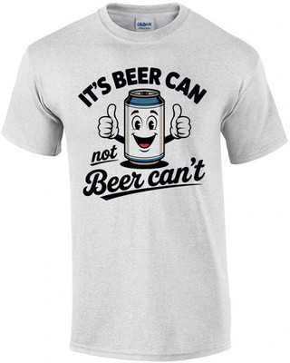 It's Beer Can Not Beer Can't T-Shirt