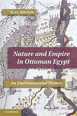 Mikhail - Nature and Empire in Ottoman Egypt  An Environmental History - G555z
