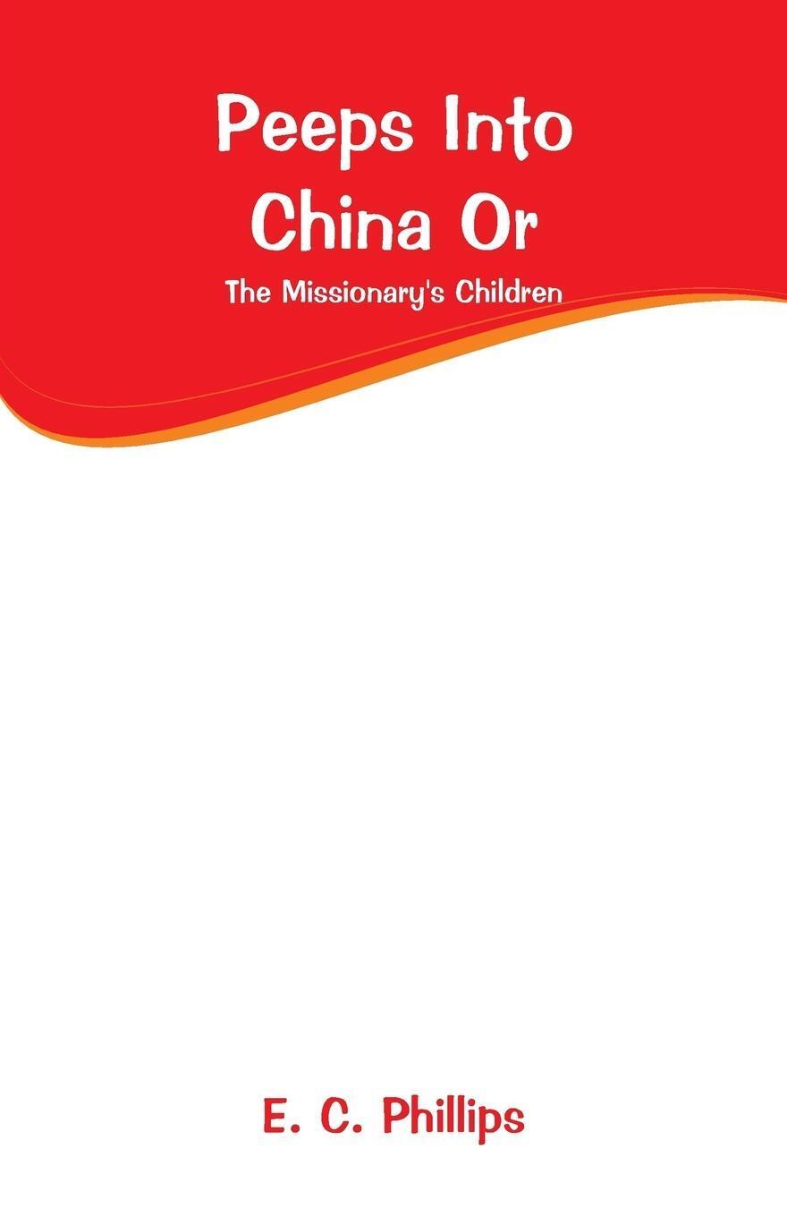 Thumbnail - Peeps Into China Or The Missionary's Children E. C. Phillips
