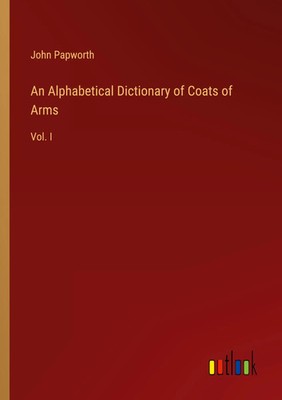 John Papworth | An Alphabetical Dictionary of Coats of Arms | Taschenbuch (2023)