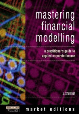 Mastering Financial Modelling,Alastair Day