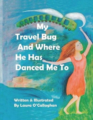 My Travel Bug And Where He Has Danced Me To by Laura O'Callaghan Paperback Book