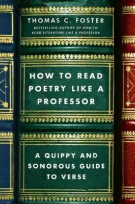 How to Read Poetry Like a Professor: A Quippy and Sonorous Guide to Verse - GOOD