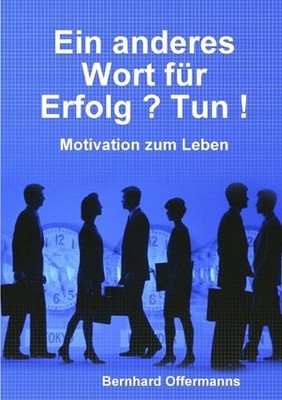Ein anderes Wort fr Erfolg ? Tun ! by Bernhard Offermanns (German) Paperback Boo