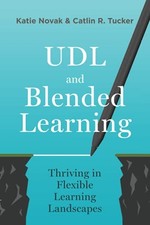 UDL AND BLENDED LEARNING: THRIVING IN FLEXIBLE LEARNING By Katie Novak & Catlin