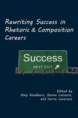 Goodburn - Rewriting Success in Rhetoric and Composition Careers - New - X555z