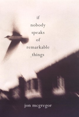 If Nobody Speaks of Remarkable Things - hardcover McGregor, Jon
