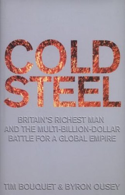 Cold Steel : Britain's Richest Man and the Multi-Billion-Dollar B