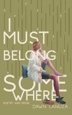 I Must Belong Somewhere: Poetry and Prose - Paperback By Lanuza, Dawn - GOOD