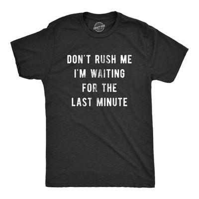 Mens Don t Rush Me I'm Waiting for The Last Minute T Shirt Funny Procrastination