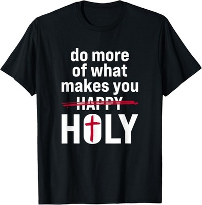Do what makes you holy - Holy Humor Quote T-Shirt