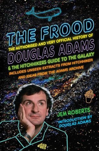 The Frood: The Authorised and Very Official History of Douglas Adams & the