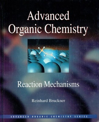 Reinhard Brückner Advanced Organic Chemistry. Reaction Mechanisms (Advanced Org