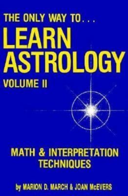 Only Way to Learn Astrology, Volume II: Math and Interpretation Techniques(Only