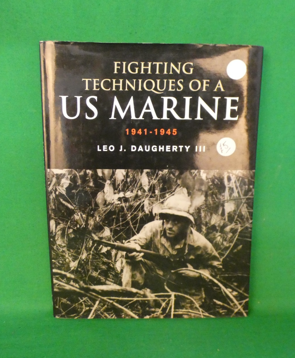 Fighting Techniques of a U.S. Marine: 1941-1945: Training, Techniques, and Weapo