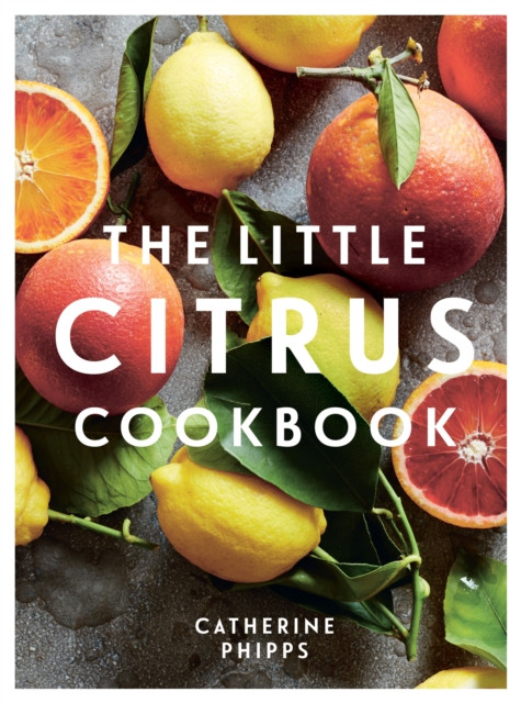 The Little Citrus Cookbook by Catherine Phipps (Hardback Book)
