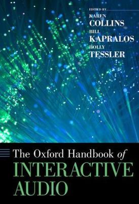 Oxford Handbooks Ser.: The Oxford Handbook of Interactive Audio by Bill Kapralos