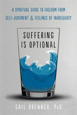 Suffering Is Optional: A Spiritual Guide to Freedom from Self-Judgment and...