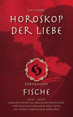 Horoskop der Liebe - Sternzeichen Fische: Geheime W?nsche, erotische Sehns?chte 