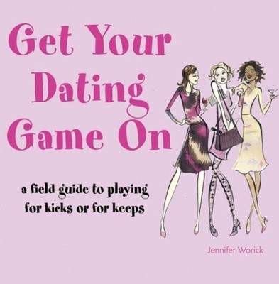 Get Your Dating Game on: A Field Guide to Playing for Kicks or Keeps - Woric...