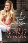 I Said Yes: My Story of Heartbreak, Redemption, and True Love by Emily Maynard Johnson (Hardcover, 2016)