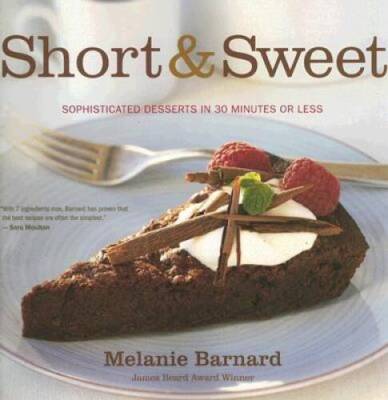 Short and Sweet: Sophisticated Desserts in 30 Minutes or Less - VERY GOOD