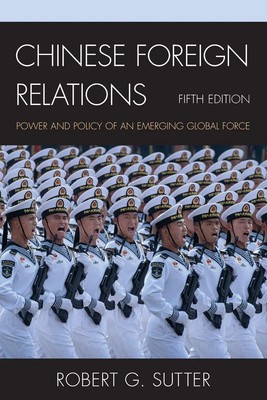 Chinese Foreign Relations Power and Policy of an Emerging Global Force Sutter