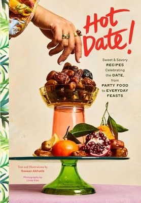 Hot Date! Sweet & Savory Recipes Celebrating the Date, From Party Food to Everyd