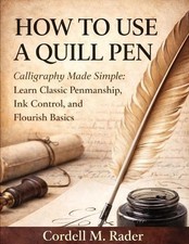 How to Use a Quill Pen: Calligraphy Made Simple: Learn Classic Penmanship, Ink C