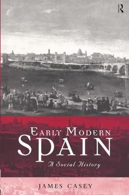 Early Modern Spain: A Social History (..., Casey, James