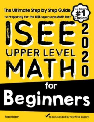 ISEE Upper Level Math for Beginners: The Ultimate Step by Step Guide to Prepa...