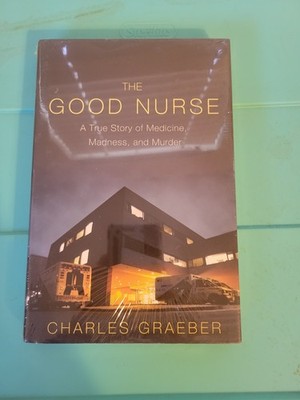 Good Nurse : A True Story of Medicine, Madness and Murder  (2013, Hardcover)