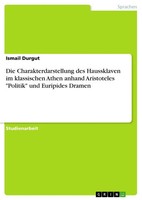 Ismail Durgut | Die Charakterdarstellung Des Haussklaven Im Klassischen Athen...