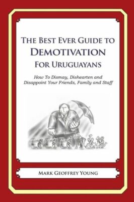 The Best Ever Guide To Demotivation For Uruguayans: How To Dismay, Disheart...