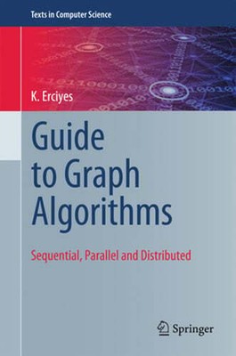 Guide to Graph Algorithms: Sequential, Parallel and Distributed by K Erciyes