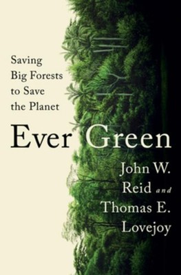 Ever Green: Saving Big Forests to Save the Planet, John W. Reid