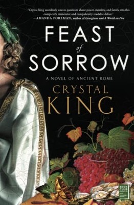 Feast of Sorrow: A Novel of Ancient Rome - Paperback NEW King, Crystal 10/04/201