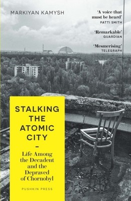 Stalking the Atomic City by Markiyan Kamysh (Paperback Book)