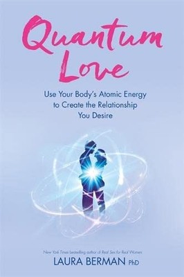 Quantum Love: Use Your Body's Atomic Energy to Create the Relati