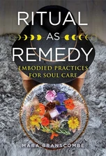Ritual as Remedy: Embodied Practices for Soul Care - paperback Branscombe, M...