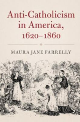 Anti-Catholicism America 1620-1860 Cambridge Essential Histories   9781107164505
