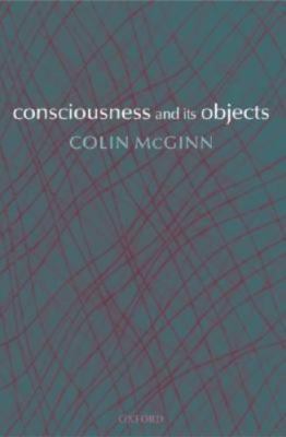 Consciousness and Its Objects by McGinn, Colin