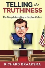 THE GOSPEL ACCORDING TO STEPHEN COLBERT: FROM TRUTH TO By Richard James Braaksma