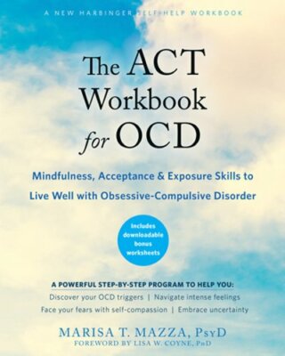 The ACT Workbook for Ocd: Mindfulness, Acceptance, and Exposure Skills to Live